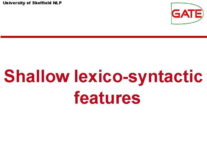 University of Sheffield NLP Shallow lexico-syntactic features University of Sheffield NLP Shallow lexico-syntactic features