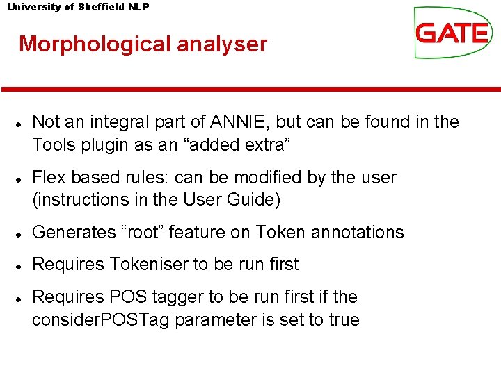 University of Sheffield NLP Morphological analyser Not an integral part of ANNIE, but can University of Sheffield NLP Morphological analyser Not an integral part of ANNIE, but can