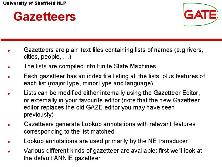 University of Sheffield NLP Gazetteers Gazetteers are plain text files containing lists of names University of Sheffield NLP Gazetteers Gazetteers are plain text files containing lists of names