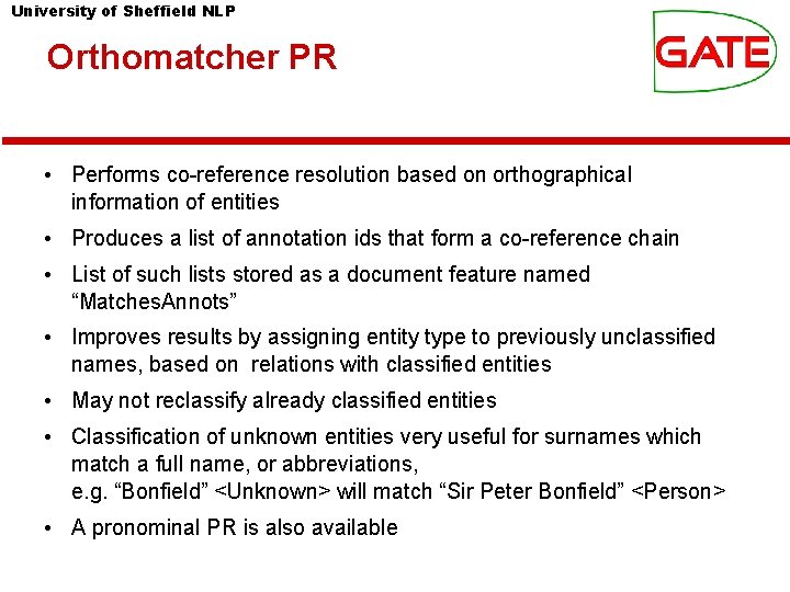 University of Sheffield NLP Orthomatcher PR • Performs co-reference resolution based on orthographical information University of Sheffield NLP Orthomatcher PR • Performs co-reference resolution based on orthographical information