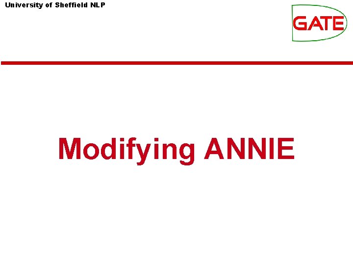 University of Sheffield NLP Modifying ANNIE University of Sheffield NLP Modifying ANNIE