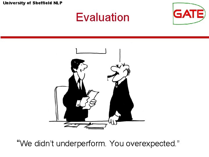 University of Sheffield NLP Evaluation “We didn’t underperform. You overexpected. ” University of Sheffield NLP Evaluation “We didn’t underperform. You overexpected. ”