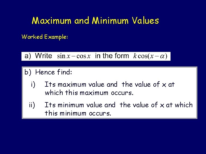 Maximum and Minimum Values Worked Example: b) Hence find: i) Its maximum value and