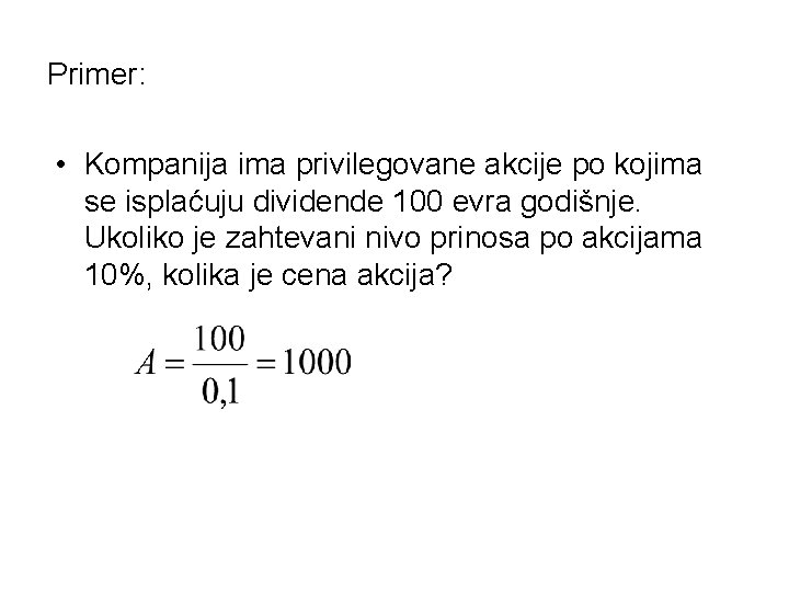 Primer: • Kompanija ima privilegovane akcije po kojima se isplaćuju dividende 100 evra godišnje.