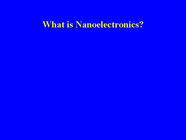 What is Nanoelectronics? 