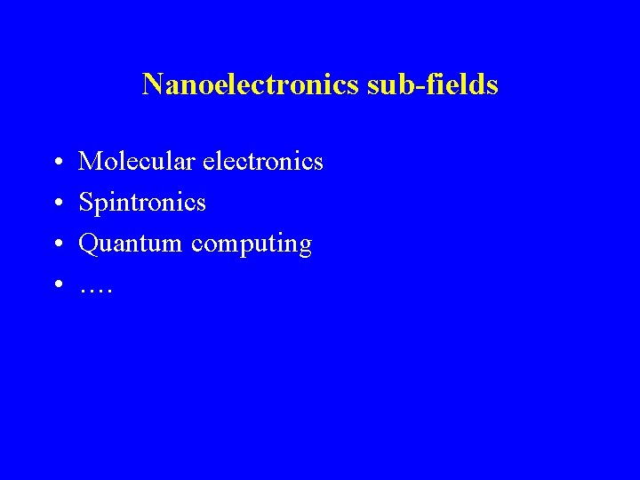 Nanoelectronics sub-fields • • Molecular electronics Spintronics Quantum computing …. 