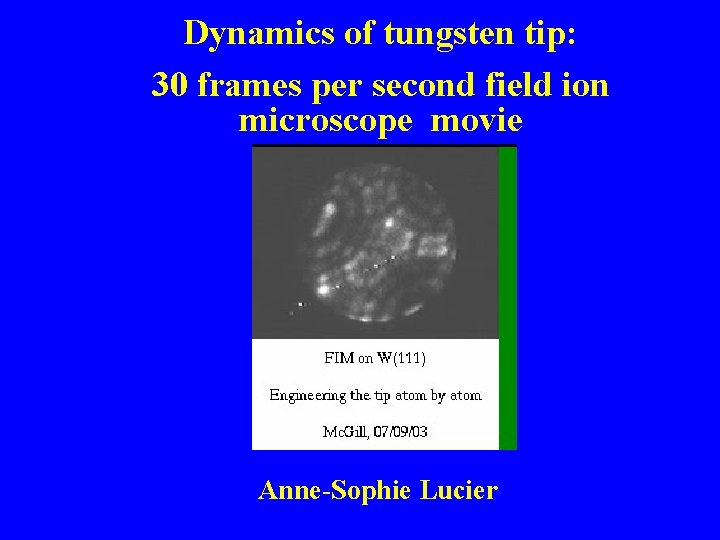 Dynamics of tungsten tip: 30 frames per second field ion microscope movie Anne-Sophie Lucier