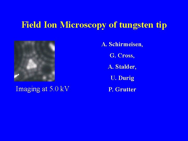 Field Ion Microscopy of tungsten tip A. Schirmeisen, G. Cross, A. Stalder, U. Durig