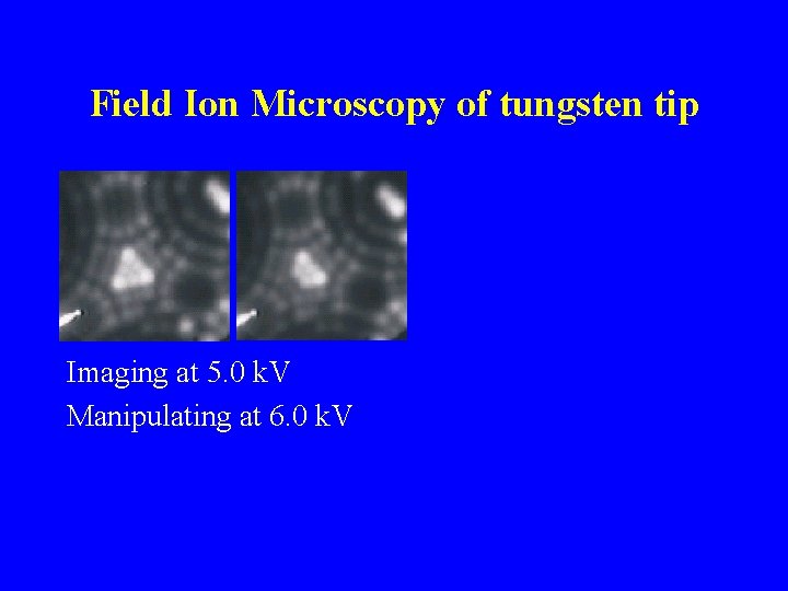Field Ion Microscopy of tungsten tip Imaging at 5. 0 k. V Manipulating at