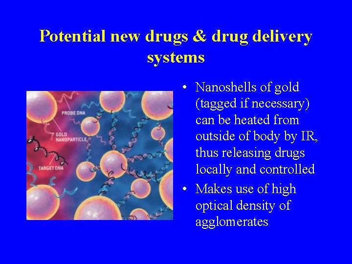 Potential new drugs & drug delivery systems • Nanoshells of gold (tagged if necessary)