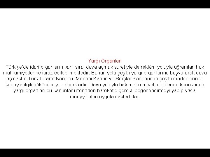 Yargı Organları Türkiye’de idari organların yanı sıra, dava açmak suretiyle de reklâm yoluyla uğranılan