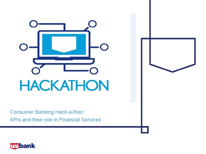 U. S Bank Internal API Hackathon hackathon! Presentation Template Consumer Banking Hack-a-thon APIs and