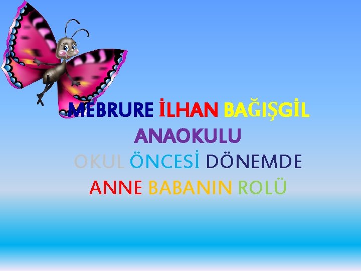 MEBRURE İLHAN BAĞIŞGİL ANAOKULU OKUL ÖNCESİ DÖNEMDE ANNE BABANIN ROLÜ 