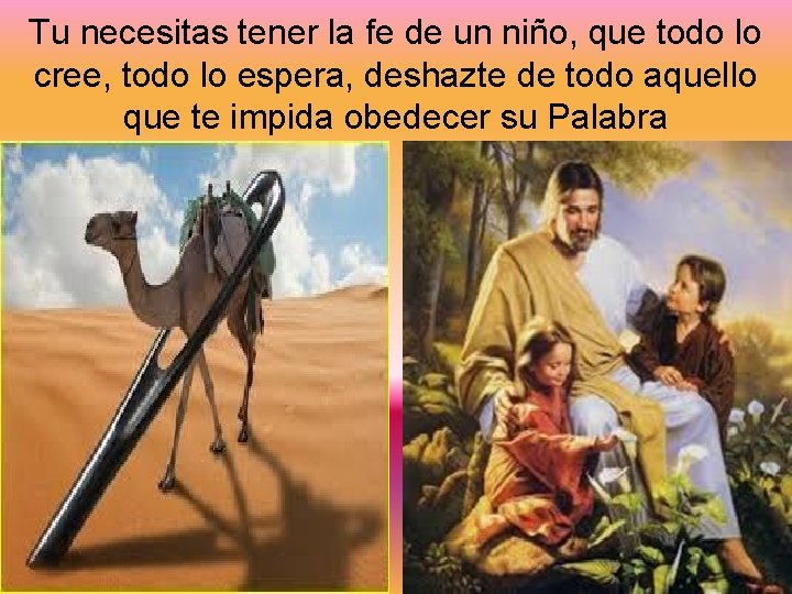 Tu necesitas tener la fe de un niño, que todo lo cree, todo lo