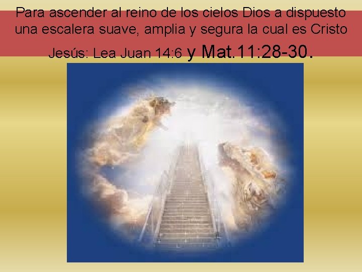 Para ascender al reino de los cielos Dios a dispuesto una escalera suave, amplia