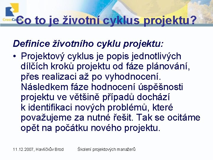 Co to je životní cyklus projektu? Definice životního cyklu projektu: • Projektový cyklus je