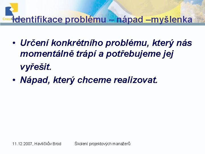 Identifikace problému – nápad –myšlenka • Určení konkrétního problému, který nás momentálně trápí a