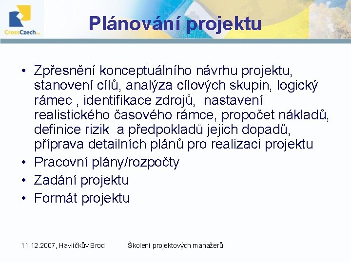 Plánování projektu • Zpřesnění konceptuálního návrhu projektu, stanovení cílů, analýza cílových skupin, logický rámec