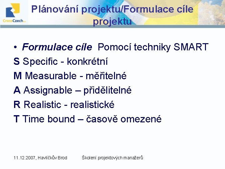 Plánování projektu/Formulace cíle projektu • Formulace cíle Pomocí techniky SMART S Specific - konkrétní