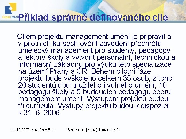 Příklad správně definovaného cíle Cílem projektu management umění je připravit a v pilotních kursech