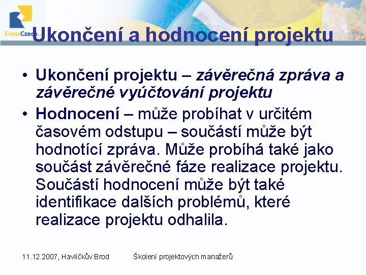 Ukončení a hodnocení projektu • Ukončení projektu – závěrečná zpráva a závěrečné vyúčtování projektu