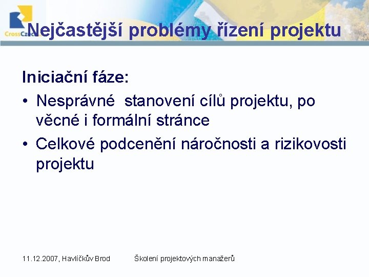 Nejčastější problémy řízení projektu Iniciační fáze: • Nesprávné stanovení cílů projektu, po věcné i