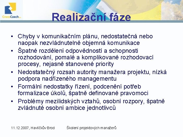 Realizační fáze • Chyby v komunikačním plánu, nedostatečná nebo naopak nezvládnutelně objemná komunikace •