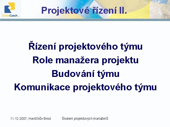 Projektové řízení II. Řízení projektového týmu Role manažera projektu Budování týmu Komunikace projektového týmu