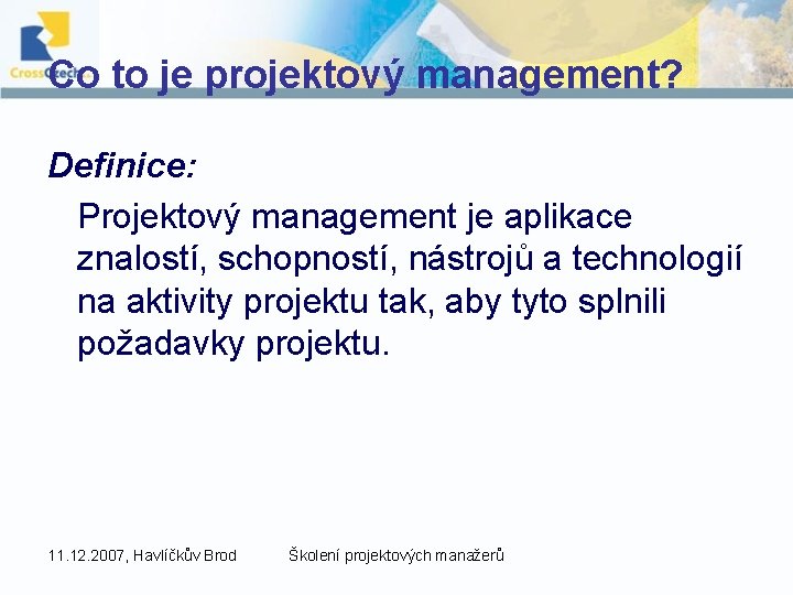 Co to je projektový management? Definice: Projektový management je aplikace znalostí, schopností, nástrojů a