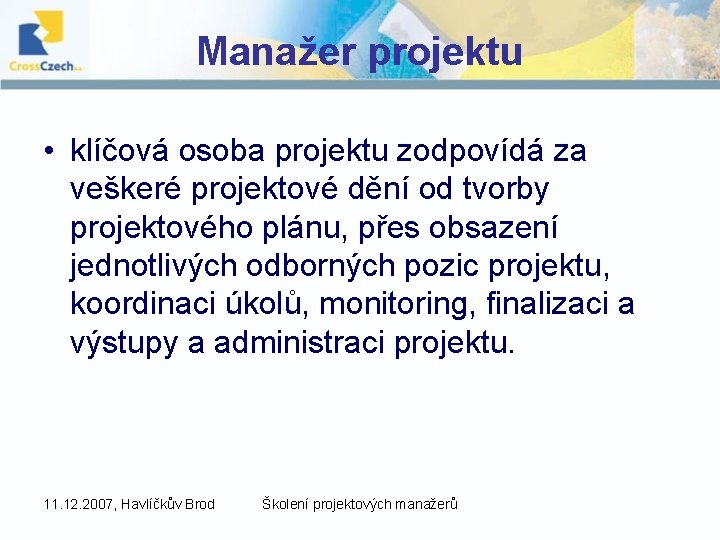 Manažer projektu • klíčová osoba projektu zodpovídá za veškeré projektové dění od tvorby projektového
