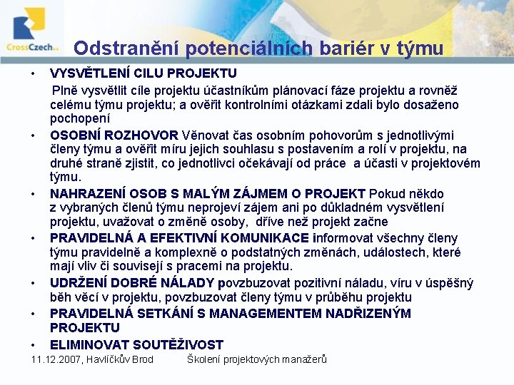  Odstranění potenciálních bariér v týmu • VYSVĚTLENÍ CILU PROJEKTU Plně vysvětlit cíle projektu