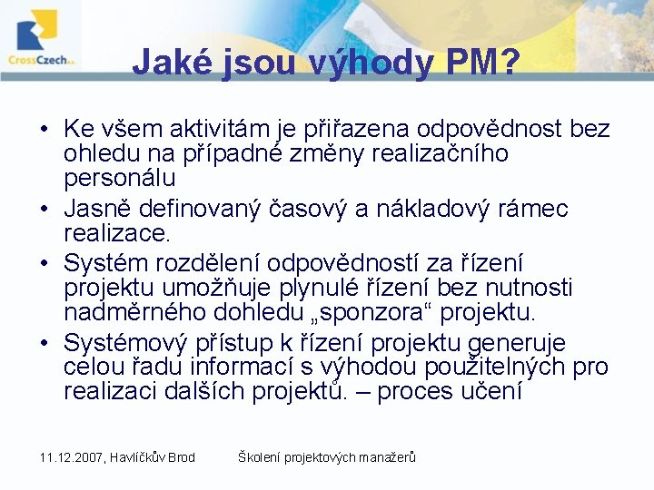 Jaké jsou výhody PM? • Ke všem aktivitám je přiřazena odpovědnost bez ohledu na