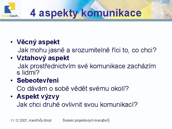 4 aspekty komunikace • Věcný aspekt Jak mohu jasně a srozumitelně říci to, co