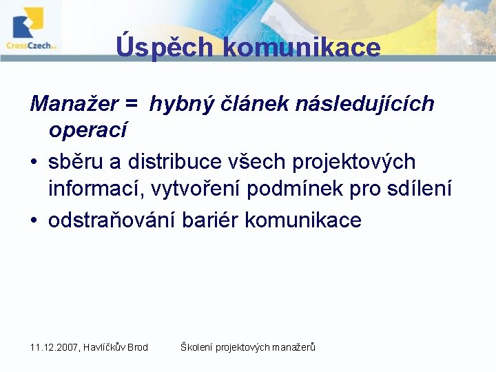 Úspěch komunikace Manažer = hybný článek následujících operací • sběru a distribuce všech projektových