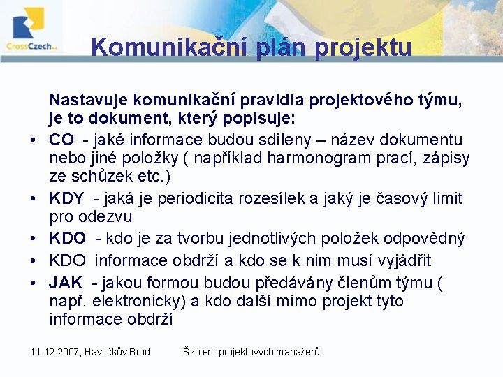 Komunikační plán projektu Nastavuje komunikační pravidla projektového týmu, je to dokument, který popisuje: •