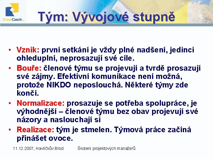 Tým: Vývojové stupně • Vznik: první setkání je vždy plné nadšení, jedinci Vznik: ohleduplní,