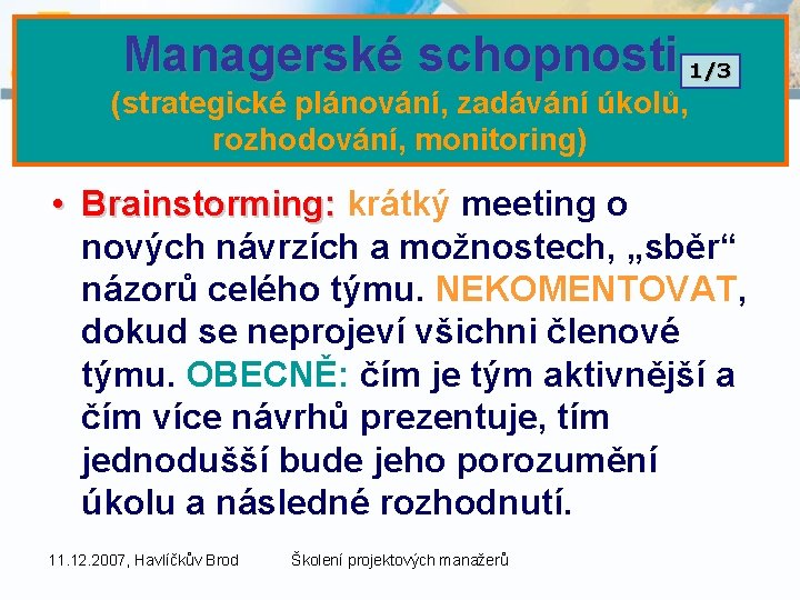 Managerské schopnosti 1/3 (strategické plánování, zadávání úkolů, rozhodování, monitoring) • Brainstorming: krátký meeting o