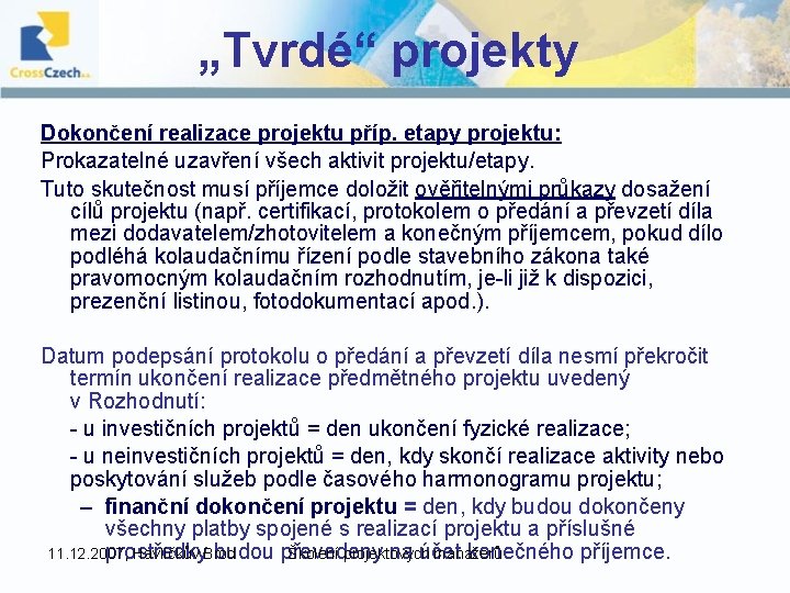 „Tvrdé“ projekty Dokončení realizace projektu příp. etapy projektu: Prokazatelné uzavření všech aktivit projektu/etapy. Tuto