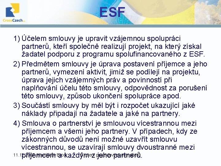 ESF 1) Účelem smlouvy je upravit vzájemnou spolupráci partnerů, kteří společně realizují projekt, na