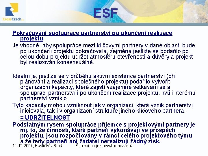 ESF Pokračování spolupráce partnerství po ukončení realizace projektu Je vhodné, aby spolupráce mezi klíčovými