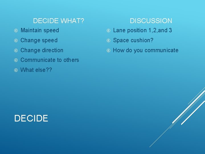 DISCUSSION DECIDE WHAT? Maintain speed Lane position 1, 2, and 3 Change speed Space