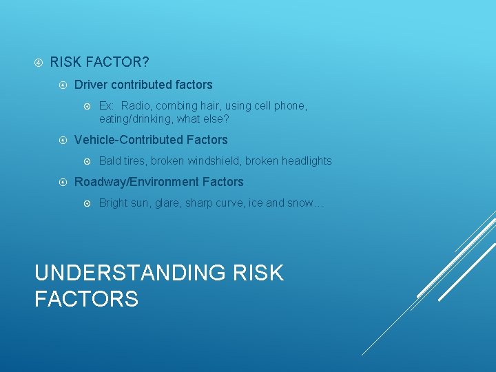  RISK FACTOR? Driver contributed factors Vehicle-Contributed Factors Ex: Radio, combing hair, using cell