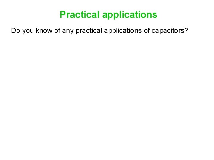 Practical applications Do you know of any practical applications of capacitors? 