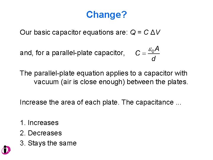 Change? Our basic capacitor equations are: Q = C ΔV and, for a parallel-plate