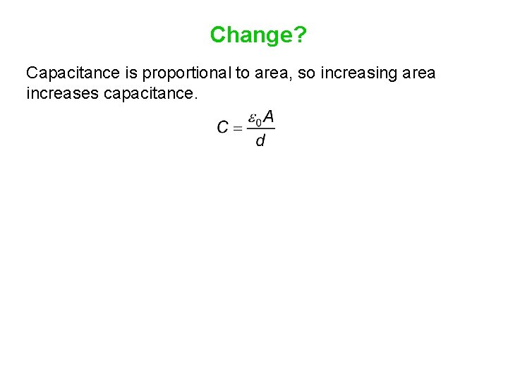 Change? Capacitance is proportional to area, so increasing area increases capacitance. 