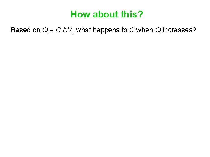How about this? Based on Q = C ΔV, what happens to C when