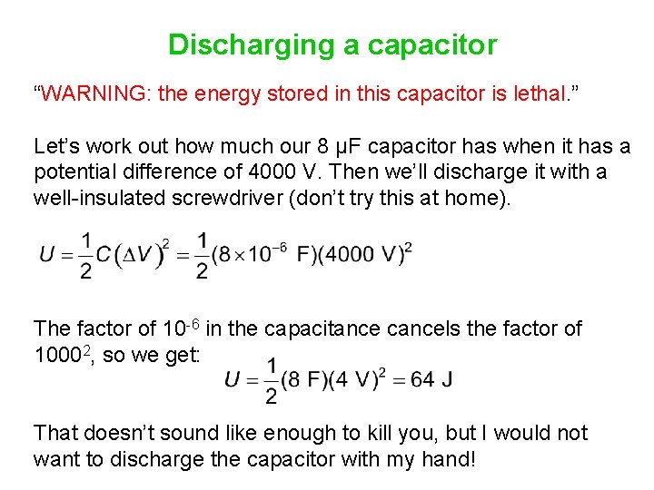 Discharging a capacitor “WARNING: the energy stored in this capacitor is lethal. ” Let’s