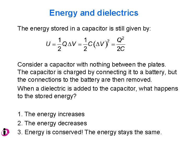 Energy and dielectrics The energy stored in a capacitor is still given by: Consider