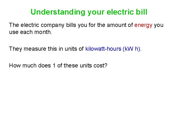 Understanding your electric bill The electric company bills you for the amount of energy