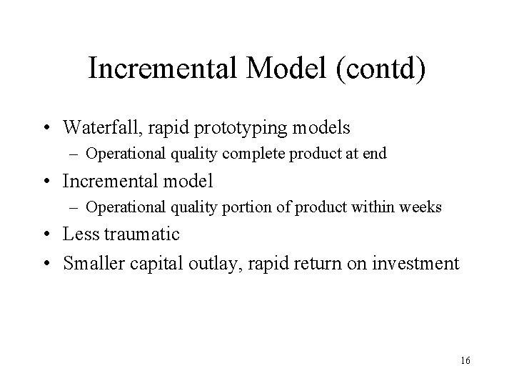 Incremental Model (contd) • Waterfall, rapid prototyping models – Operational quality complete product at